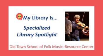 Specialized Library Spotlight: Old Town School of Folk Music–Resource Center